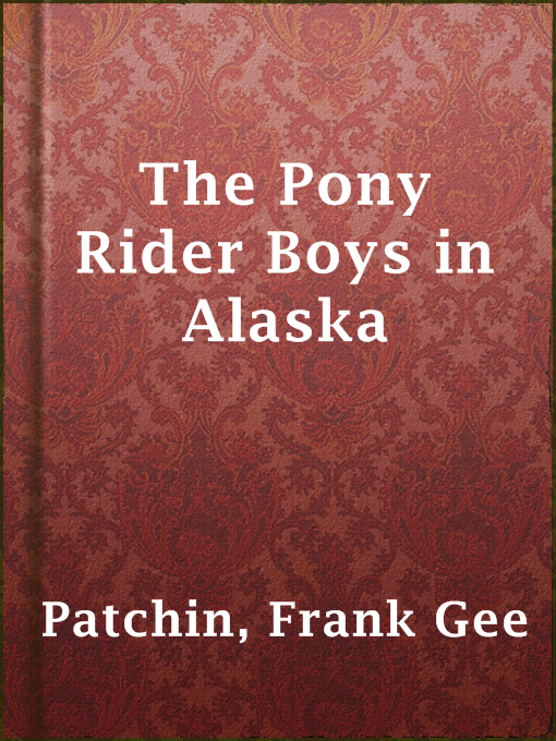 Title details for The Pony Rider Boys in Alaska by Frank Gee Patchin - Available